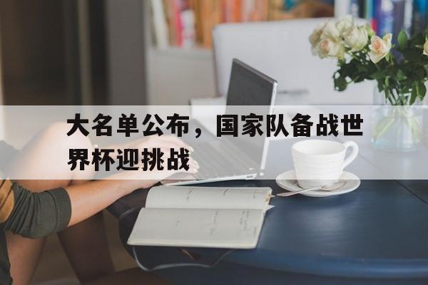 大名单公布，国家队备战世界杯迎挑战